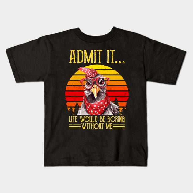 Funny Chicken Admit It Life Would Be Boring Without Me Kids T-Shirt by Buleskulls 